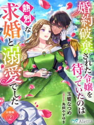 【分冊版】婚約破棄された令嬢を待っていたのは熱烈な求婚と溺愛でした（２）