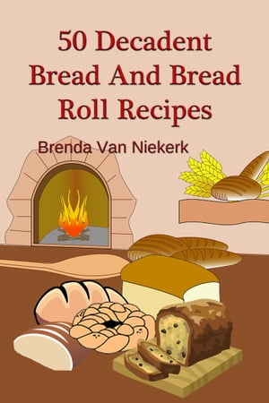 50 Decadent Bread And Bread Roll Recipes