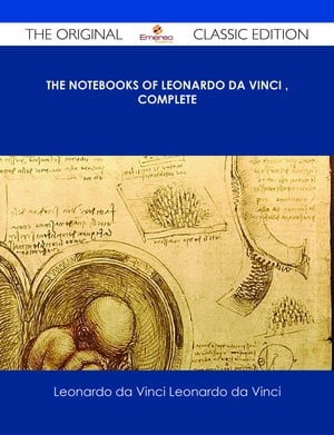 The Notebooks of Leonardo Da Vinci ? Complete - The Original Classic Edition