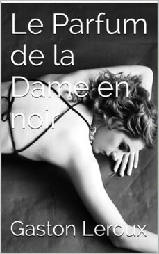 Le Parfum de la Dame en noir【電子書籍】[ Gaston Leroux ]