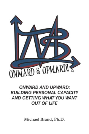 Onward and Upward: Building Personal Capacity and Getting What You Want Out of LifeŻҽҡ[ Michael W. Brand ]