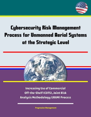 Cybersecurity Risk Management Process for Unmanned Aerial Systems (UAS) at the Strategic Level - Increasing Use of Commercial Off-the-Shelf (COTS), Joint Risk Analysis Methodology (JRAM) Process