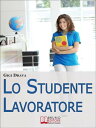 Lo Studente Lavoratore. Come Conciliare Studio e Lavoro Senza Stress e con Ottimi Risultati. (Ebook Italiano - Anteprima Gratis) Come Conciliare Studio e Lavoro Senza Stress e con Ottimi Risultati