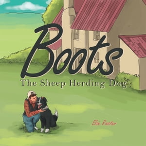 Boots the Sheep Herding Dog【電子書籍】[ Elsie Rossiter ]