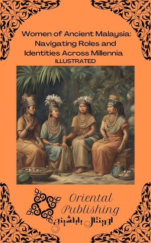Women of Ancient Malaysia Navigating Roles and Identities Across MillenniaŻҽҡ[ Oriental Publishing ]
