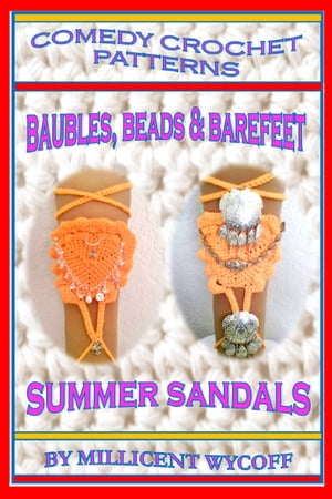 Comedy Crochet Patterns: Baubles, Beads & Barefeet Summer Sandals【電子書籍】[ Millicent Wycoff ]