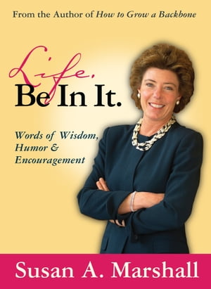 Life. Be In It.: Words of Wisdom, Humor & Encouragement