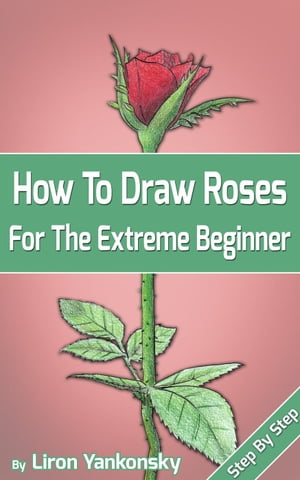 How To Draw Roses: For The Extreme Beginner