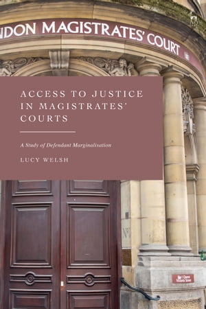 Access to Justice in Magistrates' Courts A Study of Defendant Marginalisation