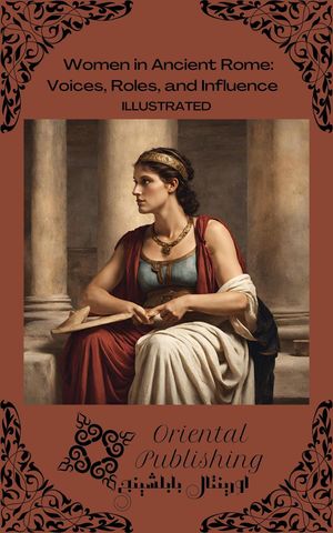 Women in Ancient Rome: Voices, Roles, and InfluenceŻҽҡ[ Oriental Publishing ]