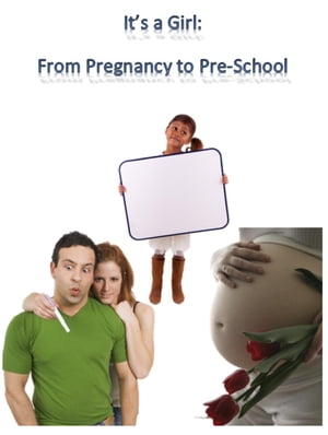 It's A Girl! From Pregnancy to Pre-School