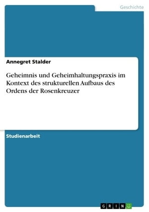 Geheimnis und Geheimhaltungspraxis im Kontext des strukturellen Aufbaus des Ordens der RosenkreuzerŻҽҡ[ Annegret Stalder ]