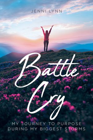 Battle Cry My journey to purpose during my bigge