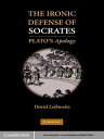 The Ironic Defense of Socrates Plato 039 s Apology【電子書籍】 David M. Leibowitz