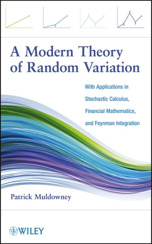 A Modern Theory of Random Variation With Applications in Stochastic Calculus, Financial Mathematics, and Feynman Integration