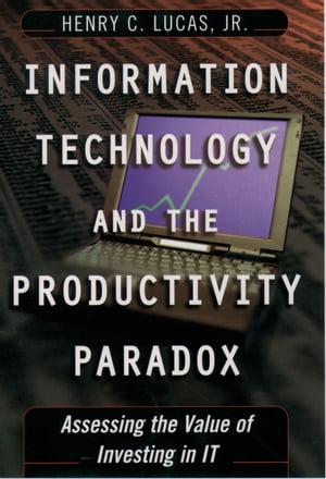 Information Technology and the Productivity Paradox Assessing the Value of Investing in IT【電子書籍】[ Henry C. Lucas, Jr. ]
