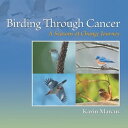 Birding Through Cancer A Seasons of Change Journey【電子書籍】 Karin Marcus