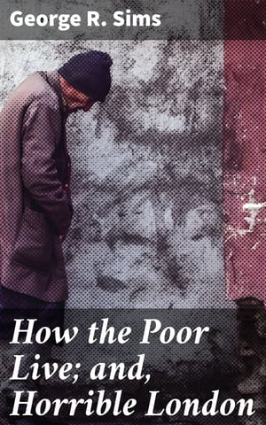 How the Poor Live; and, Horrible London