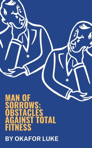 MAN OF SORROWS: OBSTACLES AGAINST TOTAL FITNESS 