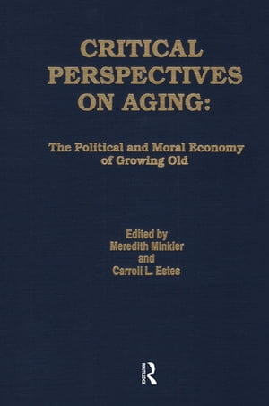 Critical Perspectives on Aging The Political and Moral Economy of Growing Old【電子書籍】[ Meredith Minkler ]