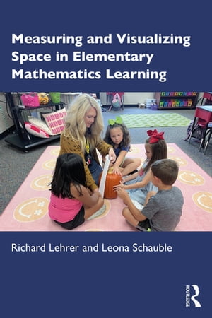 Measuring and Visualizing Space in Elementary Mathematics Learning【電子書籍】[ Richard Lehrer ]
