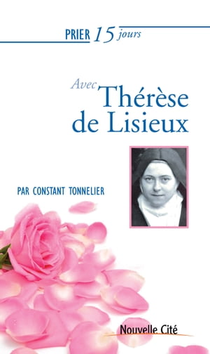 Prier 15 jours avec Th?r?se de Lisieux Un livre pratique et accessible【電子書籍】[ Constant Tonnelier ]
