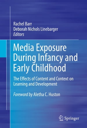 Media Exposure During Infancy and Early Childhood The Effects of Content and Context on Learning and Development【電子書籍】