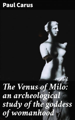 The Venus of Milo: an archeological study of the goddess of womanhood