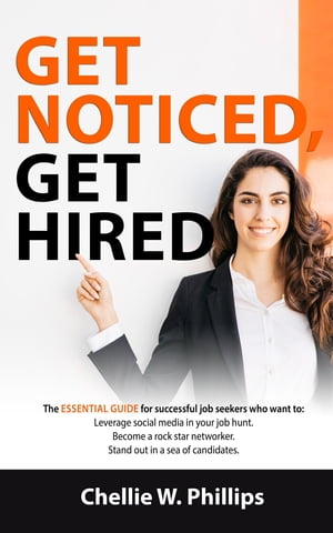 Get Noticed, Get Hired: The Essential Guide for successful job seekers who want to Leverage Social Media in your job hunt, Become a rock star networker, Stand out in a sea of candidates