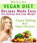 Vegan Diet Recipes Made Easy : Eat Healthy And Lose Weight : Clean Eating With Vegan Recipes