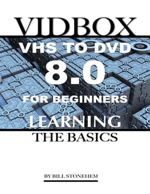 Vidbox Vhs to Dvd 8.0 for Beginners: The Basics【電子書籍】 Bill Stonehem