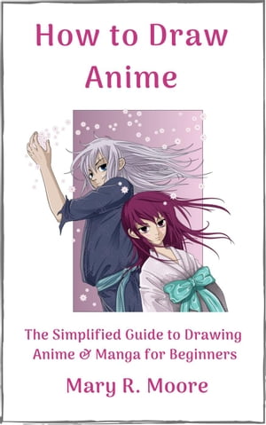 How to Draw Anime: The Simplified Guide to Drawing Anime & Manga for Beginners