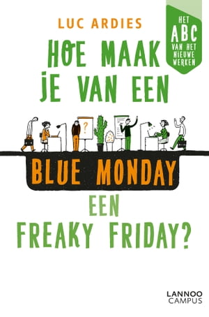 Hoe maak je van een blue Monday een freaky Friday Het ABC van het nieuwe werken【電子書籍】 Luc Ardies