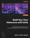 Build Your Own Metaverse with Unity A practical guide to developing your own cro...