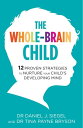 The Whole-Brain Child 12 Proven Strategies to Nurture Your Child 039 s Developing Mind【電子書籍】 Dr. Tina Payne Bryson