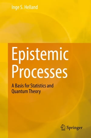 Epistemic Processes A Basis for Statistics and Quantum Theory