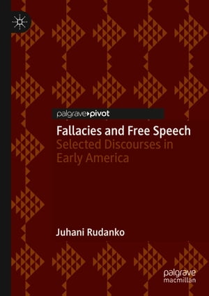 Fallacies and Free Speech Selected Discourses in Early America