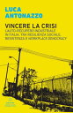 Vincere la crisi L’auto-recupero industriale in Italia, tra resilienza sociale, resistenza e workplace democracy【電子書籍】 Luca Antonazzo