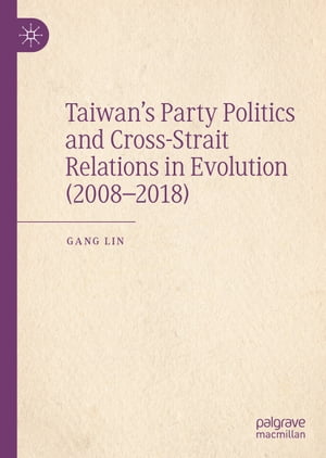 Taiwan’s Party Politics and Cross-Strait Relations in Evolution (2008–2018)