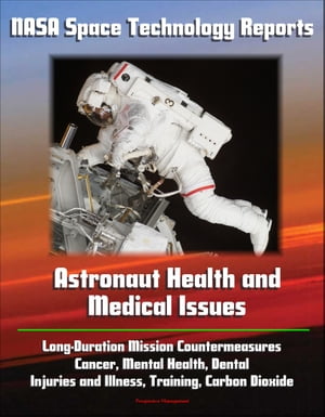 NASA Space Technology Reports: Astronaut Health and Medical Issues, Long-Duration Mission Countermeasures, Cancer, Mental Health, Dental, Injuries and Illness, Training, Carbon Dioxide