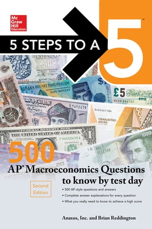 McGraw-Hill’s 5 Steps to a 5: 500 AP Macroeconomics Questions to Know by Test Day