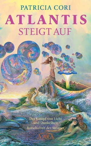 ATLANTIS STEIGT AUF. Der Kampf von Licht und Dunkelheit. Botschaften der SirianerŻҽҡ[ Patricia Cori ]