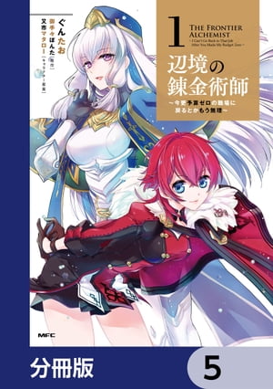 辺境の錬金術師　〜今更予算ゼロの職場に戻るとかもう無理〜【分冊版】　5