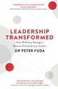 Leadership Transformed How Ordinary Managers Become Extraordinary Leaders【電子書籍】 Peter Fuda