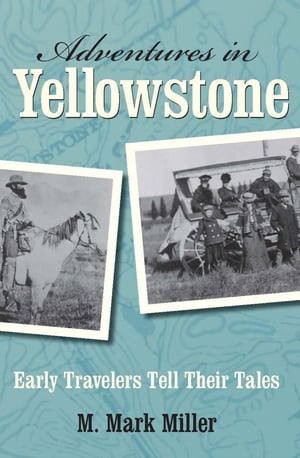 Adventures in Yellowstone Early Travelers Tell Their TalesŻҽҡ[ M. Mark Miller ]