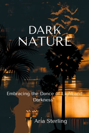 DARK NATURE Embracing the Dance of Light and Darkness