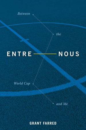 Entre Nous Between the World Cup and Me【電子書籍】[ Grant Farred ]