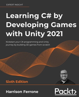 Learning C by Developing Games with Unity 2021 Kickstart your C programming and Unity journey by building 3D games from scratch, 6th Edition【電子書籍】 Harrison Ferrone