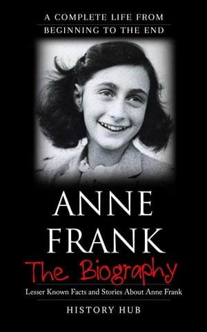 Anne Frank: A Complete Life from Beginning to the End