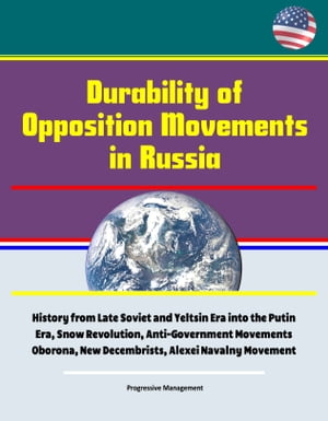 Durability of Opposition Movements in Russia: History from Late Soviet and Yeltsin Era into the Putin Era, Snow Revolution, Anti-Government Movements Oborona, New Decembrists, Alexei Navalny Movement